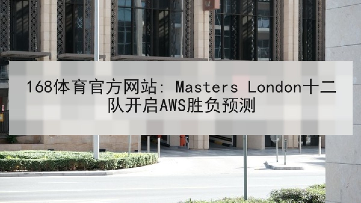 168体育官方网站: Masters London十二队开启AWS胜负预测